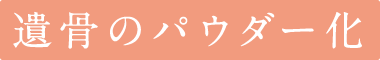 遺骨のパウダー化